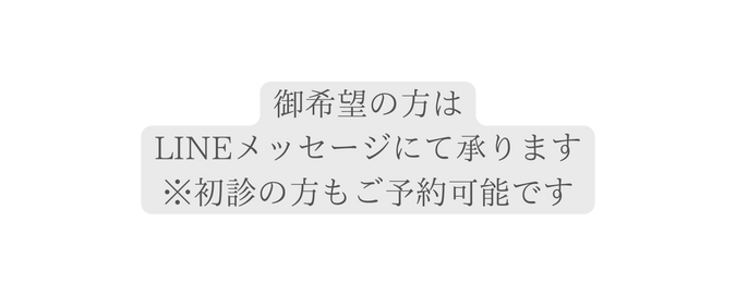 御希望の方は LINEメッセージにて承ります 初診の方もご予約可能です